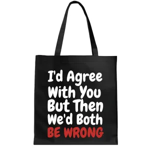 Gift for Humorous Individuals I Agree With You But Then We d Both Be Wrong for Family Friends and Coworkers Black Multicolor Canvas Tote Bag